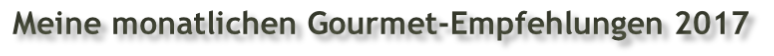 Meine monatlichen Gourmet-Empfehlungen 2017
