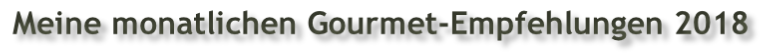 Meine monatlichen Gourmet-Empfehlungen 2018