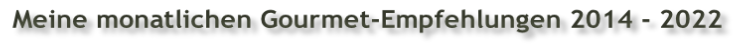 Meine monatlichen Gourmet-Empfehlungen 2014 - 2022