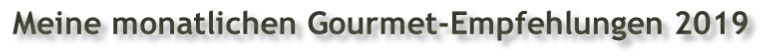 Meine monatlichen Gourmet-Empfehlungen 2019